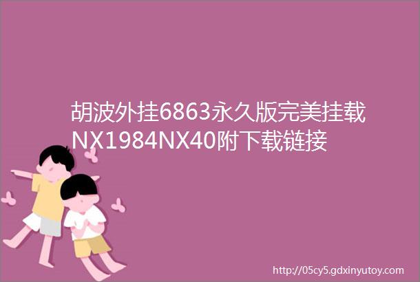 胡波外挂6863永久版完美挂载NX1984NX40附下载链接