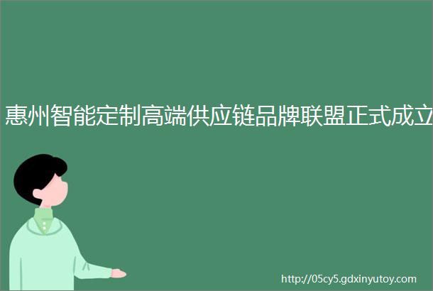 惠州智能定制高端供应链品牌联盟正式成立