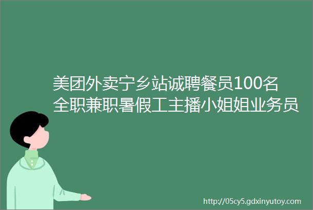 美团外卖宁乡站诚聘餐员100名全职兼职暑假工主播小姐姐业务员市场推广员配送副站长站长招聘