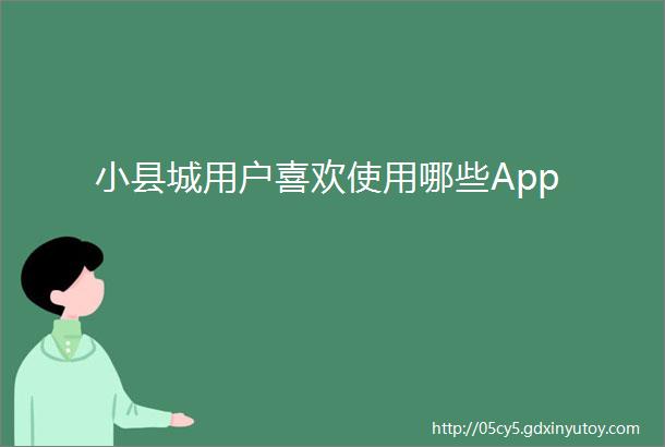 小县城用户喜欢使用哪些App