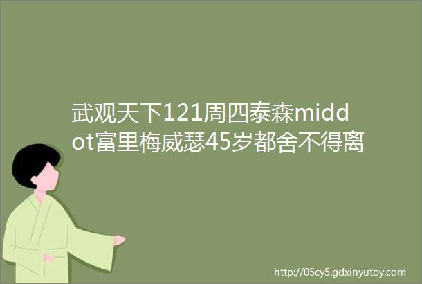 武观天下121周四泰森middot富里梅威瑟45岁都舍不得离开拳击杰西middot罗德里格兹即将争夺WBO蝇量级拳王