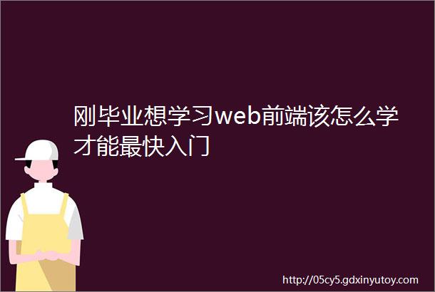 刚毕业想学习web前端该怎么学才能最快入门