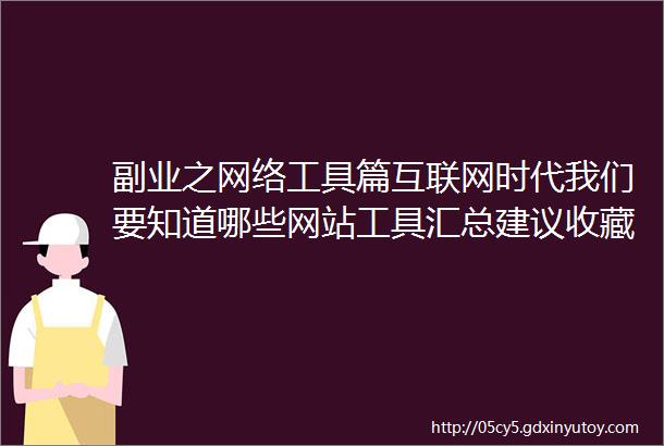 副业之网络工具篇互联网时代我们要知道哪些网站工具汇总建议收藏