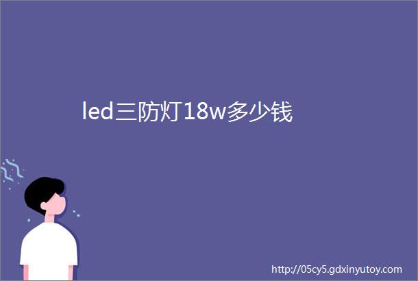 led三防灯18w多少钱