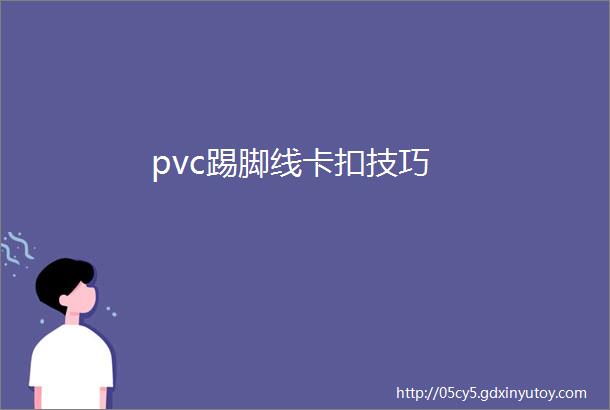 pvc踢脚线卡扣技巧