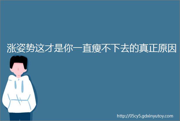 涨姿势这才是你一直瘦不下去的真正原因