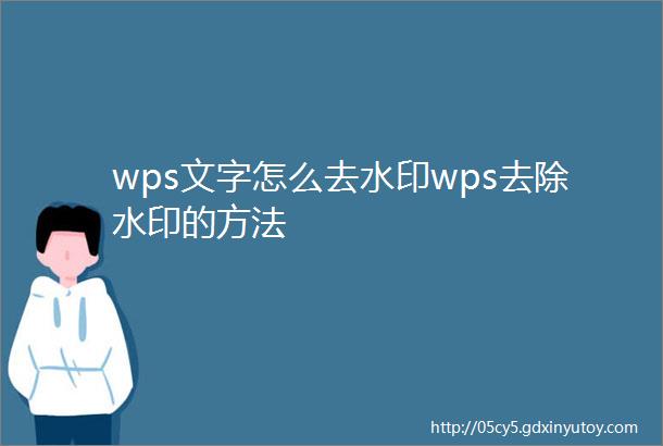 wps文字怎么去水印wps去除水印的方法