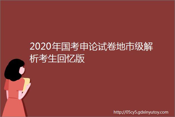 2020年国考申论试卷地市级解析考生回忆版